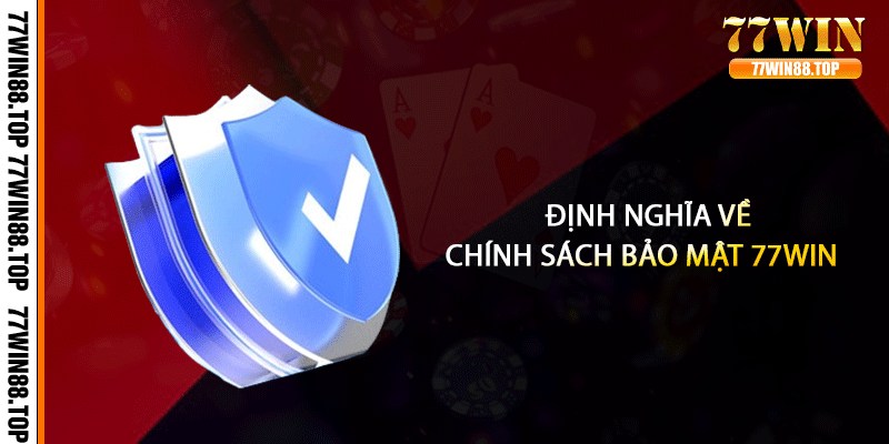 Định nghĩa về chính sách bảo mật 77win