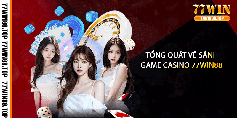 Tổng quát về sảnh game casino 77win88