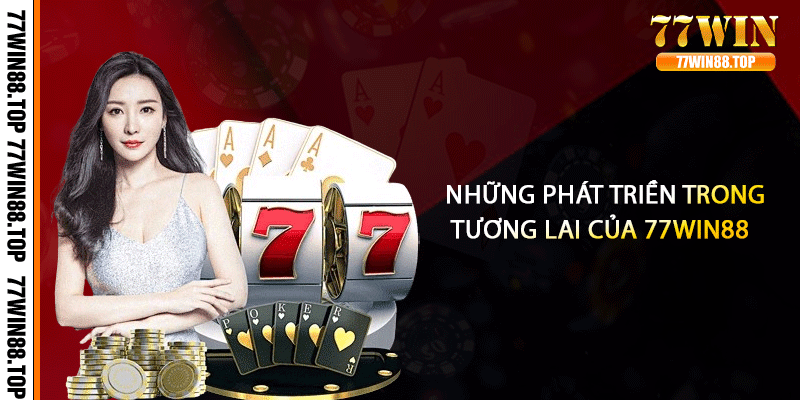 Những phát triền trong tương lai của 77win88