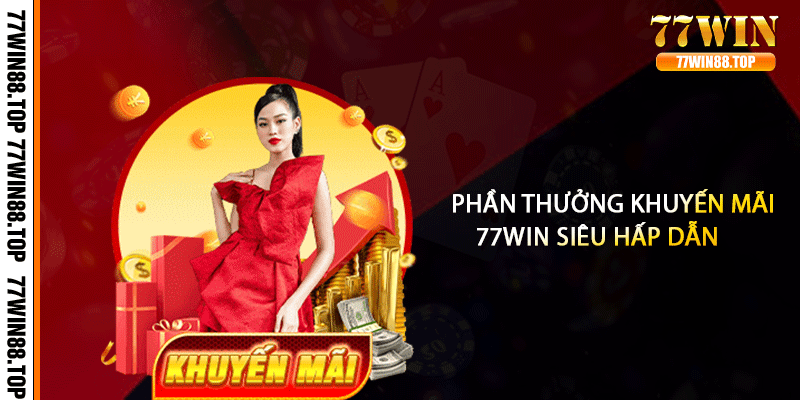 Phần thưởng khuyến mãi 77win siêu hấp dẫn